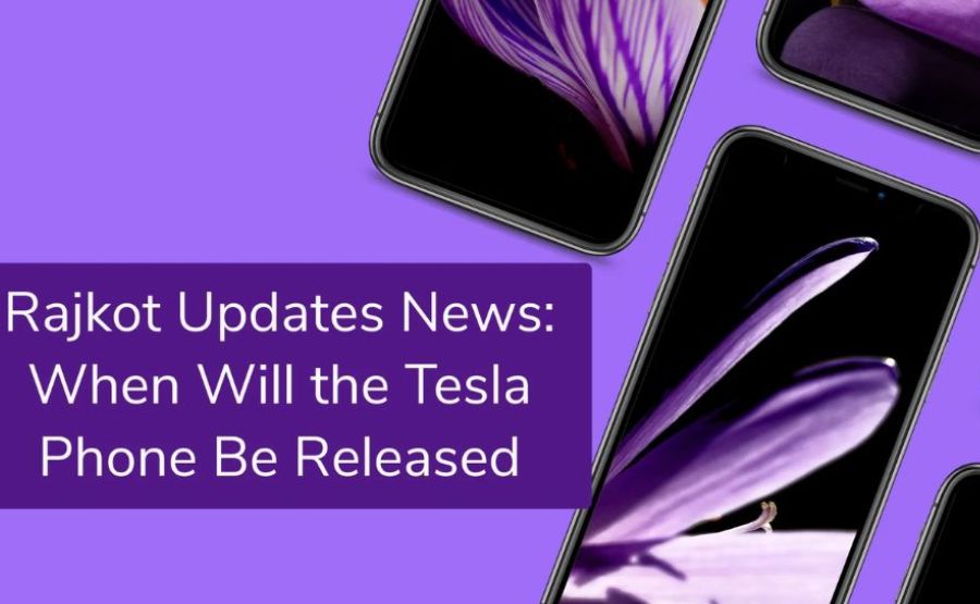 Rrajkot Updates News:When Will The Tesla Phone be Released? The Full Truth